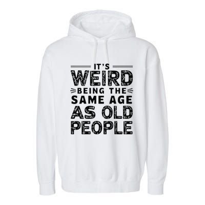 ItS Weird Being The Same Age As Old People Retro Sarcastic Garment-Dyed Fleece Hoodie