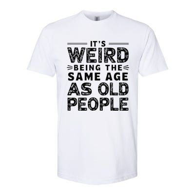 ItS Weird Being The Same Age As Old People Retro Sarcastic Softstyle CVC T-Shirt