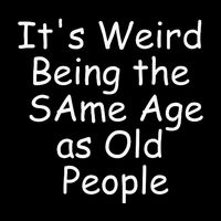 ItS Weird Being The Same Age As Old People Mousepad