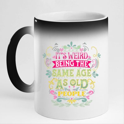 It's Weird Being The Same Age As Old People Funny 11oz Black Color Changing Mug