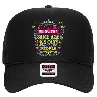 It's Weird Being The Same Age As Old People Funny High Crown Mesh Back Trucker Hat