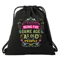 It's Weird Being The Same Age As Old People Funny Drawstring Bag