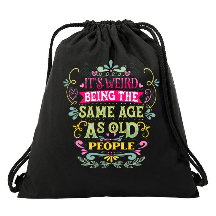 It's Weird Being The Same Age As Old People Funny Drawstring Bag