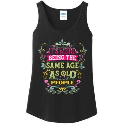 It's Weird Being The Same Age As Old People Funny Ladies Essential Tank