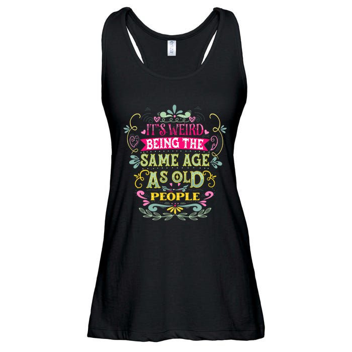 It's Weird Being The Same Age As Old People Funny Ladies Essential Flowy Tank