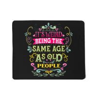 It's Weird Being The Same Age As Old People Funny Mousepad