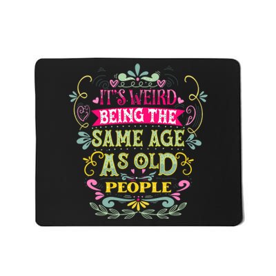 It's Weird Being The Same Age As Old People Funny Mousepad