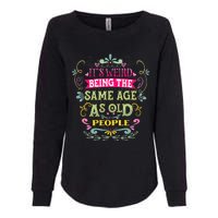 It's Weird Being The Same Age As Old People Funny Womens California Wash Sweatshirt