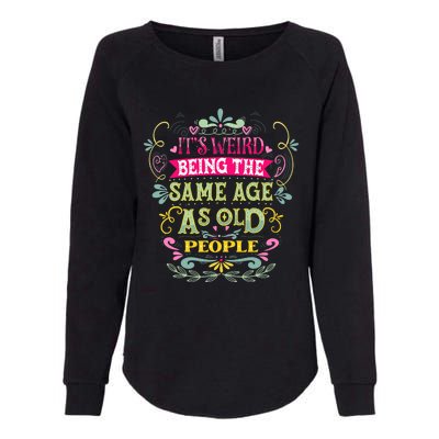 It's Weird Being The Same Age As Old People Funny Womens California Wash Sweatshirt