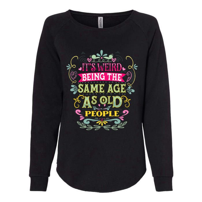 It's Weird Being The Same Age As Old People Funny Womens California Wash Sweatshirt