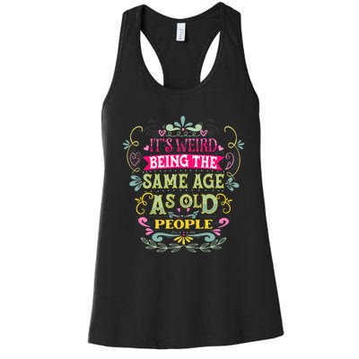 It's Weird Being The Same Age As Old People Funny Women's Racerback Tank