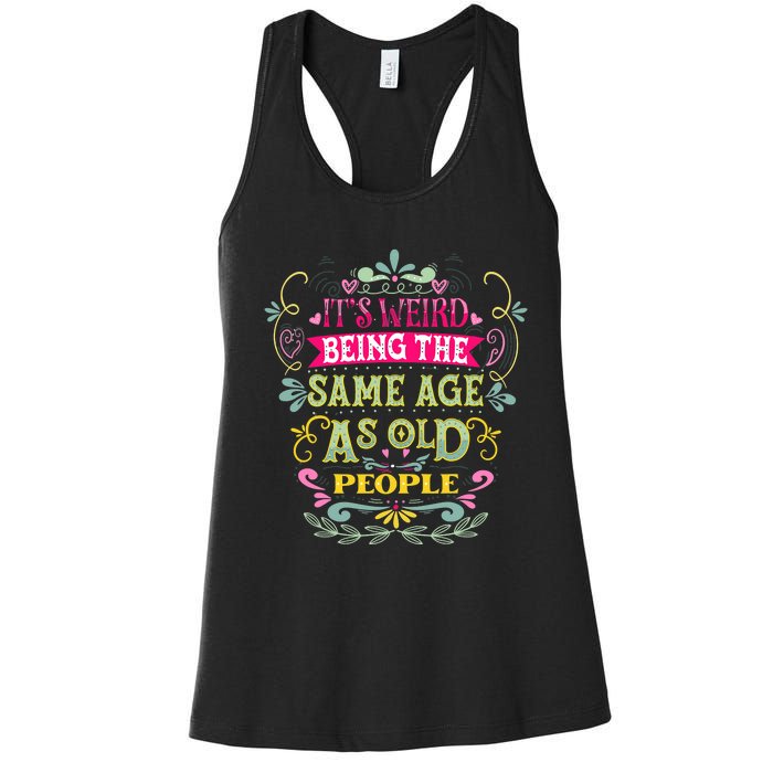 It's Weird Being The Same Age As Old People Funny Women's Racerback Tank