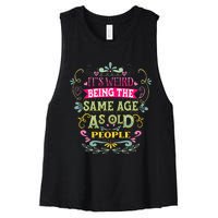 It's Weird Being The Same Age As Old People Funny Women's Racerback Cropped Tank