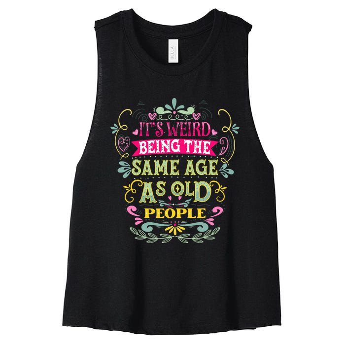 It's Weird Being The Same Age As Old People Funny Women's Racerback Cropped Tank