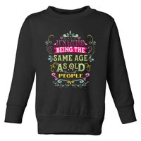 It's Weird Being The Same Age As Old People Funny Toddler Sweatshirt