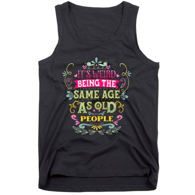 It's Weird Being The Same Age As Old People Funny Tank Top