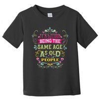 It's Weird Being The Same Age As Old People Funny Toddler T-Shirt