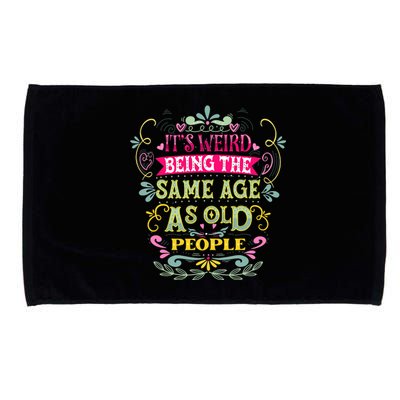 It's Weird Being The Same Age As Old People Funny Microfiber Hand Towel