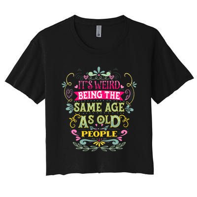 It's Weird Being The Same Age As Old People Funny Women's Crop Top Tee