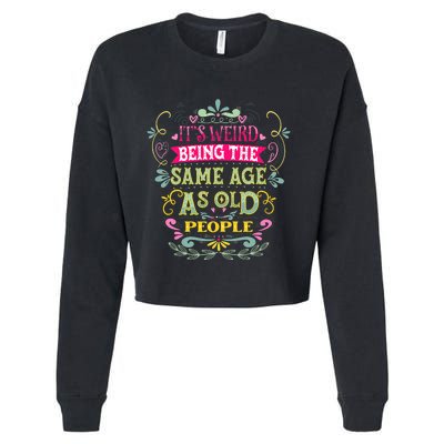 It's Weird Being The Same Age As Old People Funny Cropped Pullover Crew