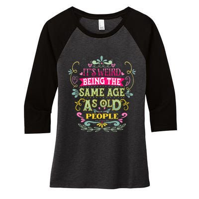 It's Weird Being The Same Age As Old People Funny Women's Tri-Blend 3/4-Sleeve Raglan Shirt