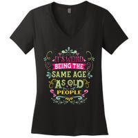 It's Weird Being The Same Age As Old People Funny Women's V-Neck T-Shirt