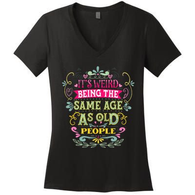 It's Weird Being The Same Age As Old People Funny Women's V-Neck T-Shirt