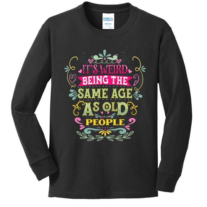 It's Weird Being The Same Age As Old People Funny Kids Long Sleeve Shirt