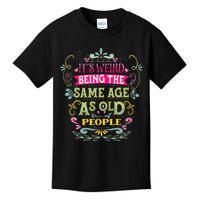 It's Weird Being The Same Age As Old People Funny Kids T-Shirt