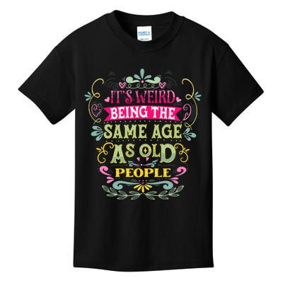 It's Weird Being The Same Age As Old People Funny Kids T-Shirt