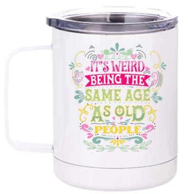 It's Weird Being The Same Age As Old People Funny 12 oz Stainless Steel Tumbler Cup