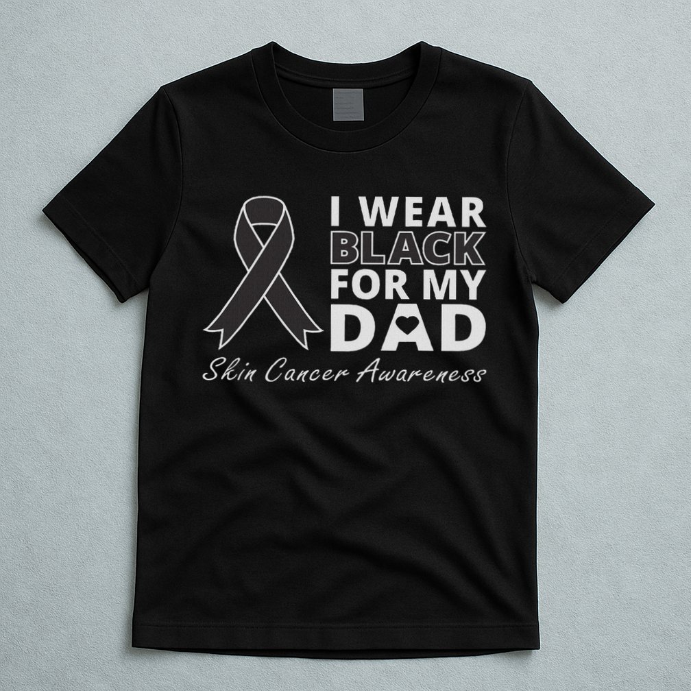 I Wear Black For My Dad Melanoma Awareness Warrior T-Shirt