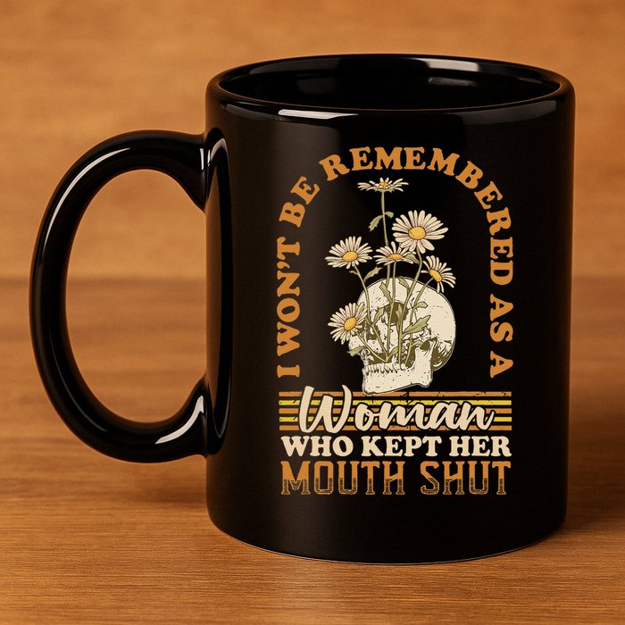 I Wont Be Remembered As A Woman Who Kept Her Mouth Shut 11oz C Handle Ceramic Mug