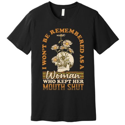 I Wont Be Remembered As A Woman Who Kept Her Mouth Shut Premium T-Shirt