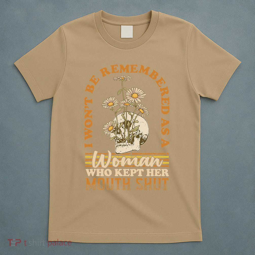 I Wont Be Remembered As A Woman Who Kept Her Mouth Shut T-Shirt
