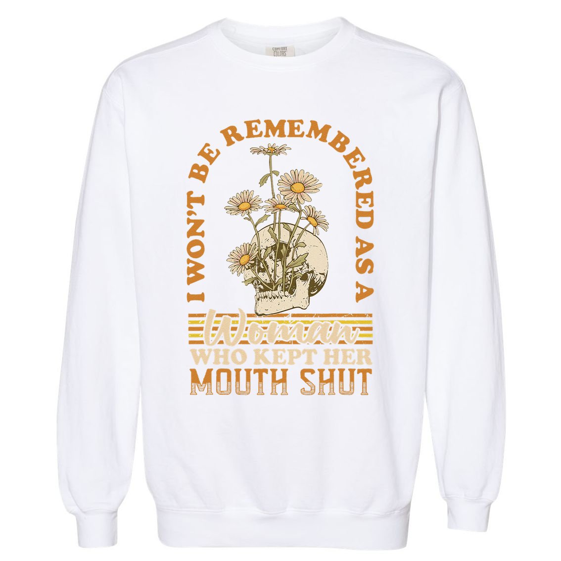 I Wont Be Remembered As A Woman Who Kept Her Mouth Shut Garment-Dyed Sweatshirt
