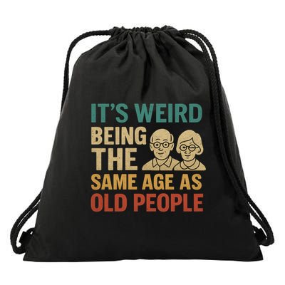 It's Weird Being the Same Age as Old People Drawstring Bag