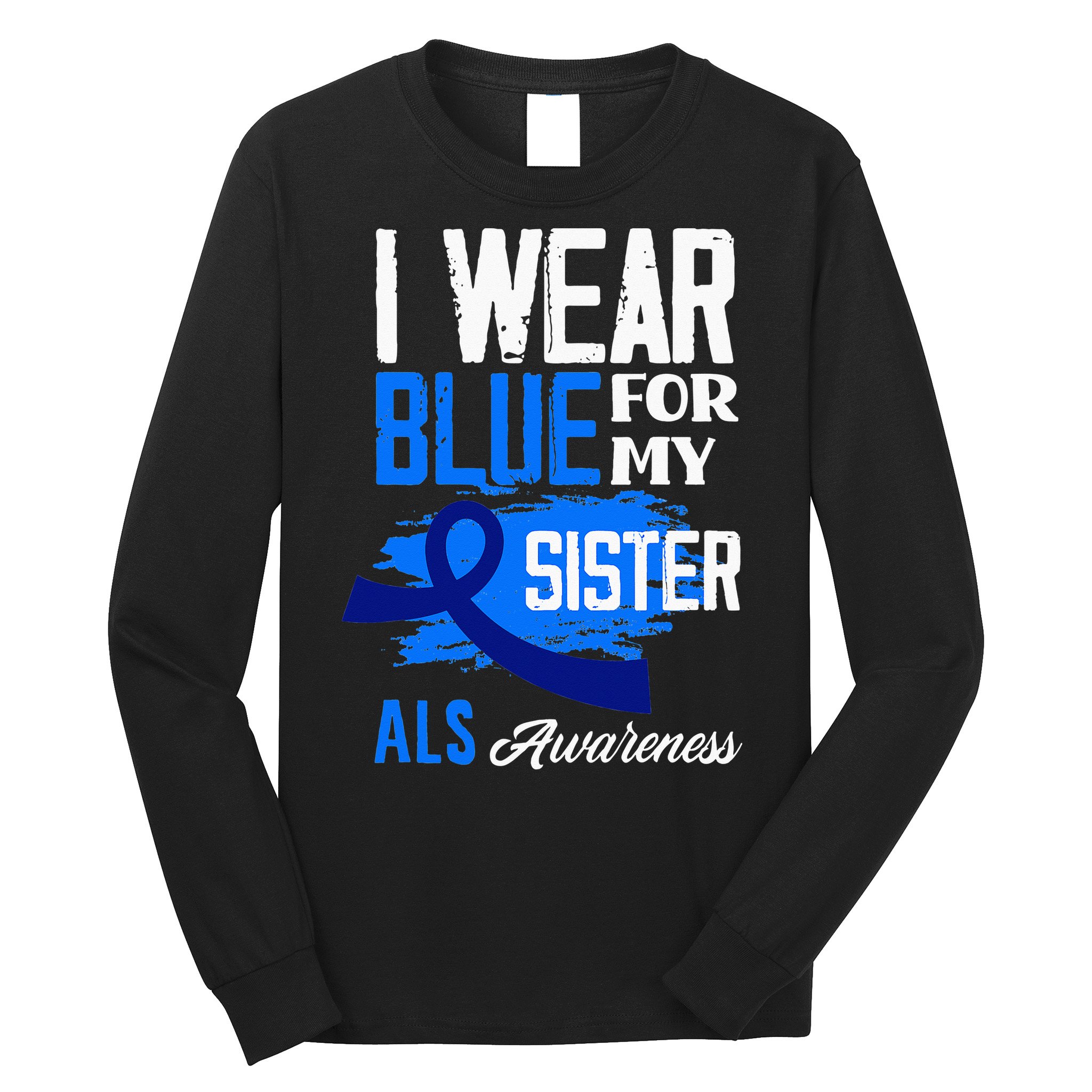 I Wear Blue For My Sister Support ALS Awareness Long Sleeve Shirt