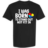 I Was Born To Stand Out Not Fit In Autism Awareness Garment-Dyed Heavyweight T-Shirt