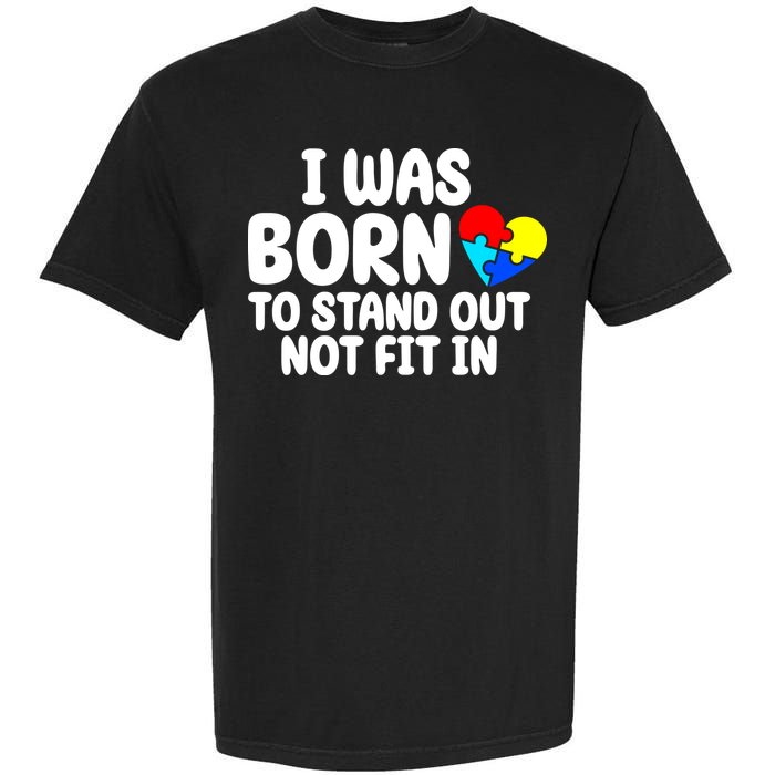 I Was Born To Stand Out Not Fit In Autism Awareness Garment-Dyed Heavyweight T-Shirt