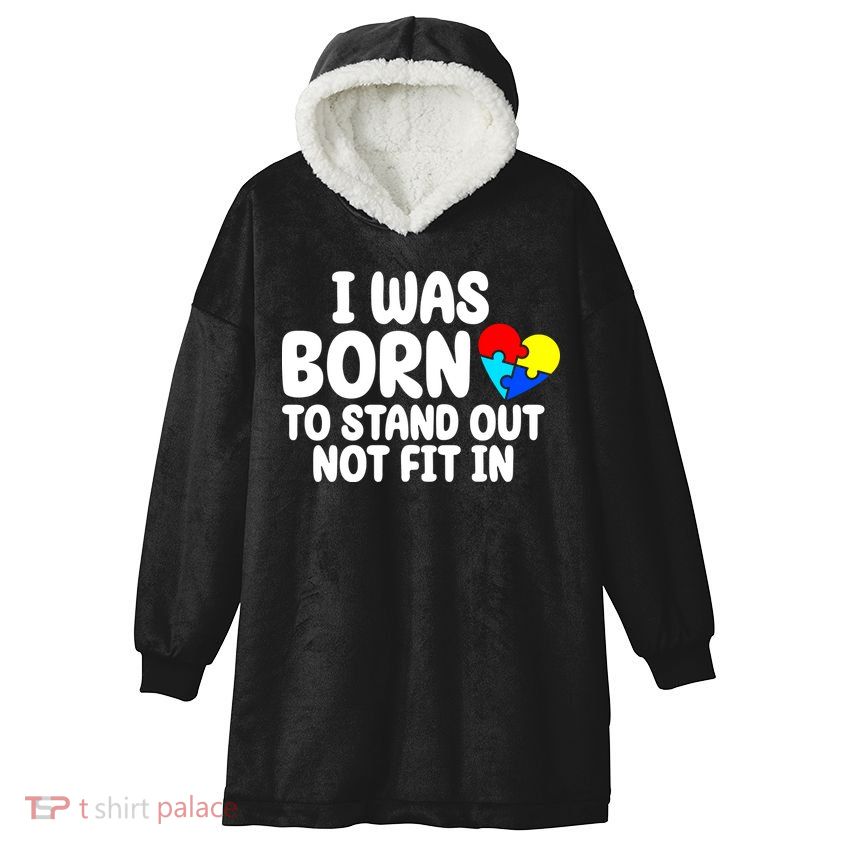 I Was Born To Stand Out Not Fit In Autism Awareness Hooded Wearable Blanket