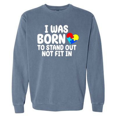 I Was Born To Stand Out Not Fit In Autism Awareness Garment-Dyed Sweatshirt