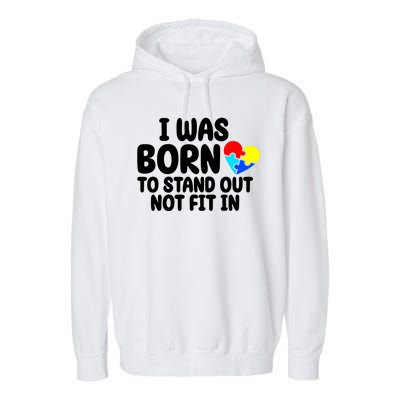 I Was Born To Stand Out Not Fit In Autism Awareness Garment-Dyed Fleece Hoodie