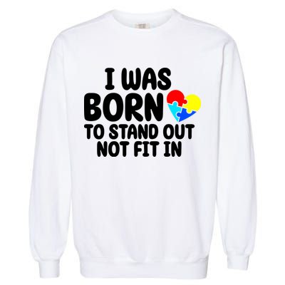I Was Born To Stand Out Not Fit In Autism Awareness Garment-Dyed Sweatshirt