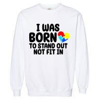 I Was Born To Stand Out Not Fit In Autism Awareness Garment-Dyed Sweatshirt