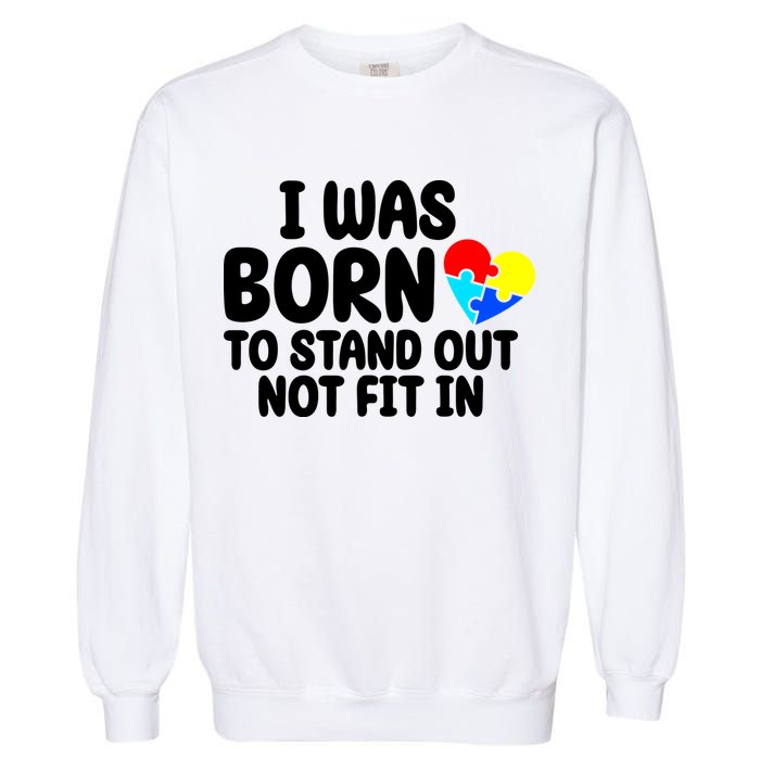I Was Born To Stand Out Not Fit In Autism Awareness Garment-Dyed Sweatshirt
