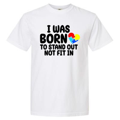 I Was Born To Stand Out Not Fit In Autism Awareness Garment-Dyed Heavyweight T-Shirt