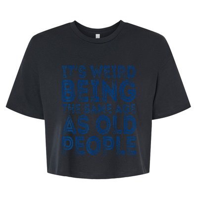 It's Weird Being The Same Age As Old People Retro Sarcastic Bella+Canvas Jersey Crop Tee