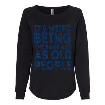 It's Weird Being The Same Age As Old People Retro Sarcastic Womens California Wash Sweatshirt