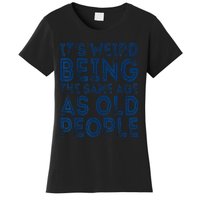 It's Weird Being The Same Age As Old People Retro Sarcastic Women's T-Shirt